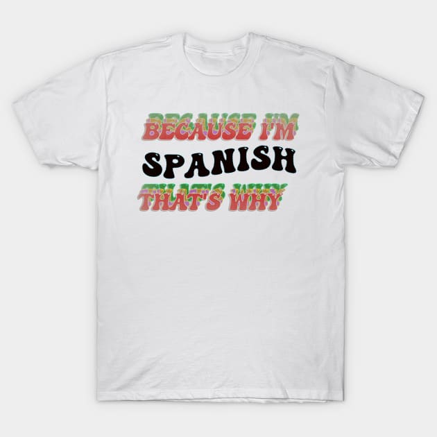 BECAUSE I AM SPANISH - THAT'S WHY T-Shirt by elSALMA